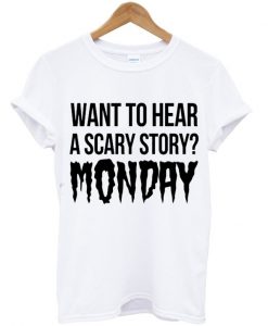 want to hear a scary story monday shirt