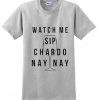 watch me sip chardo nay nay tshirt