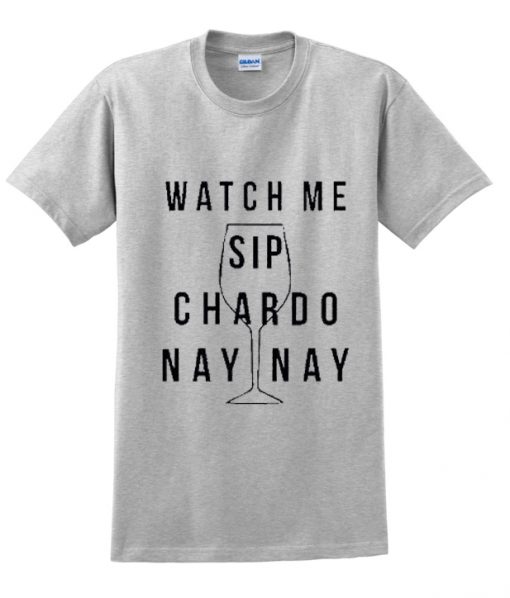 watch me sip chardo nay nay tshirt