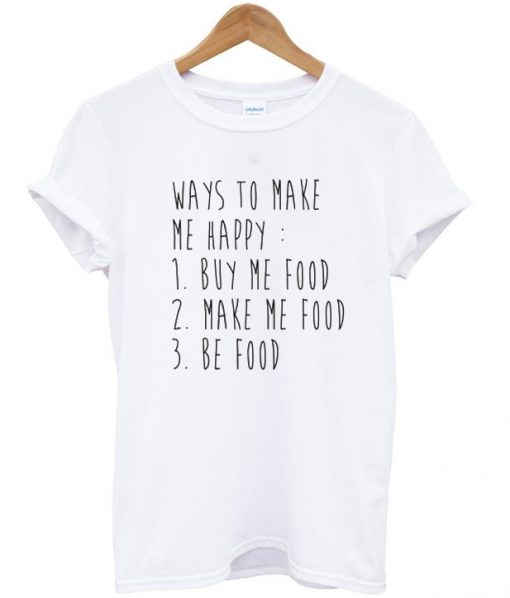 ways to make me happy t shirt