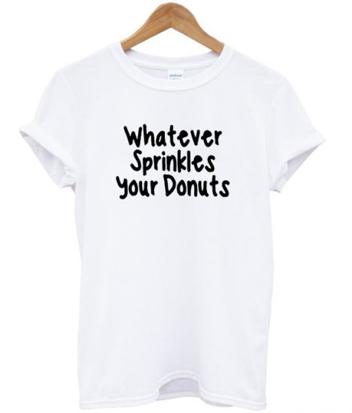 whatever sprinkles your donuts tshirt