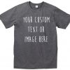 your custom text or image here t-shirt