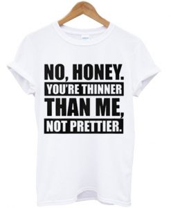 you're thinner than me t-shirt