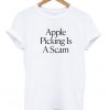 Apple Picking Is A Scam T-shirtApple Picking Is A Scam T-shirt