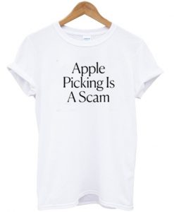 Apple Picking Is A Scam T-shirtApple Picking Is A Scam T-shirt