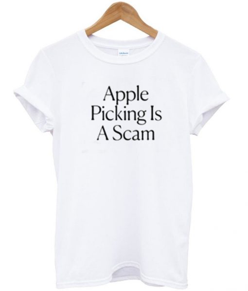 Apple Picking Is A Scam T-shirtApple Picking Is A Scam T-shirt