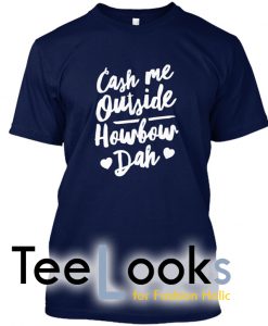 Cash Me Outside Howbow Dah T-shirt