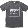 Geometry is for squares t-shirt