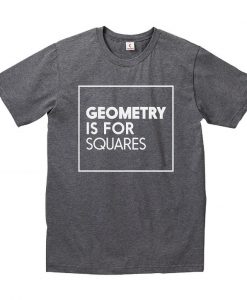 Geometry is for squares t-shirt