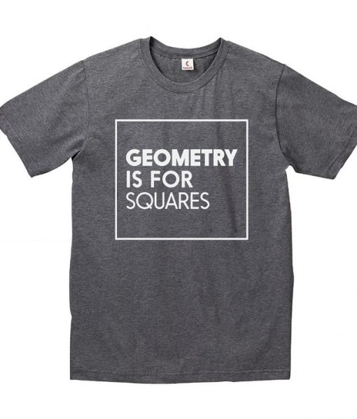 Geometry is for squares t-shirt