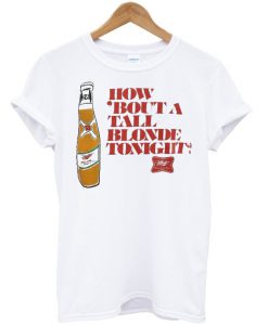 How bout a tall blonde tonight t-shirt