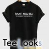 I Don’t Need Sex T-Shirt