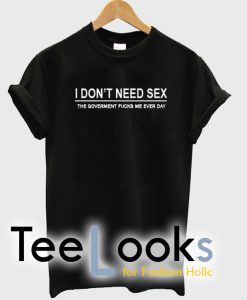 I Don’t Need Sex T-Shirt