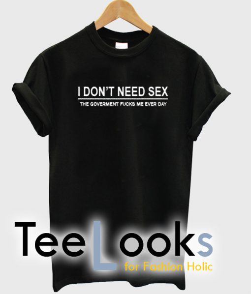 I Don’t Need Sex T-Shirt