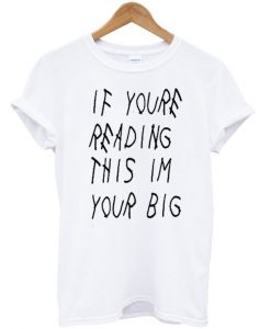 If You're Reading this I'm Your Big t-shirt