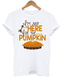 I'm just here for the pumpkin t-shirt