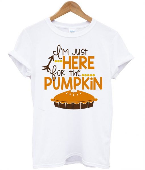 I'm just here for the pumpkin t-shirt