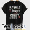 In a world full of grinches be a cindy lou T-shirt