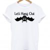 Let's hang out t-shirt