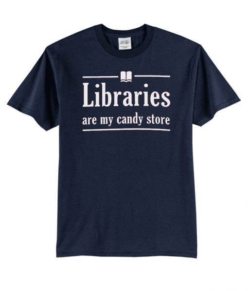 Libraries are my candy store t-shirt