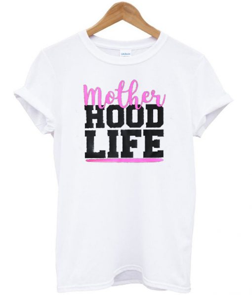 Mother hood life t-shirt