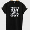 Pretty fly for a little guy t-shirt
