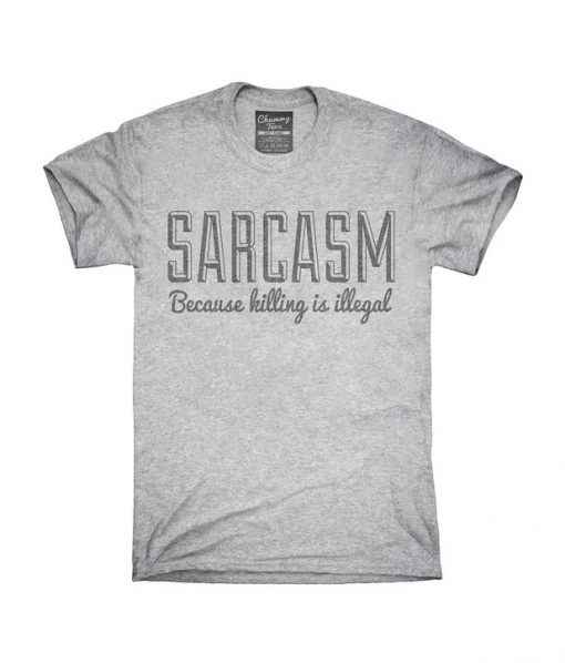 Sarcasm because killing is illegal t-shirt