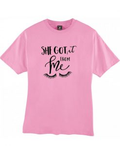 She got it from me t-shirt