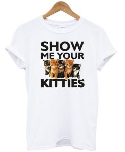 Show me your kitties t-shirt