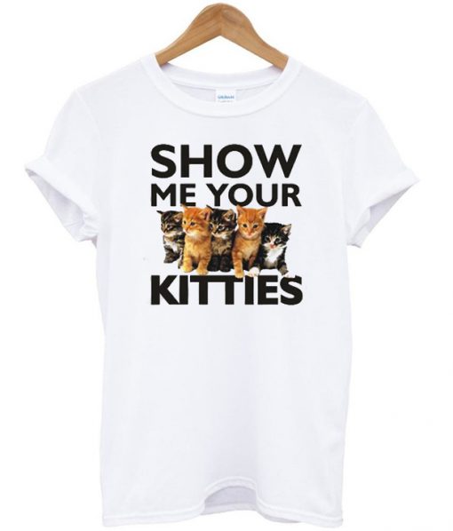 Show me your kitties t-shirt