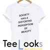 Society has a distorted perception of beauty T-shirt