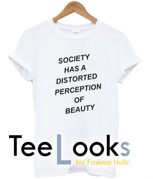 Society has a distorted perception of beauty T-shirt