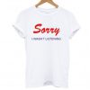 Sorry I Wasnt Listening T-shirt