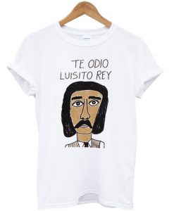 Te odio luisito rey t-shirt