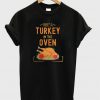 There's a turkey in this oven t-shirt