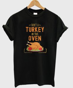 There's a turkey in this oven t-shirt