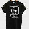 Um The Element Of Confusion T-Shirt