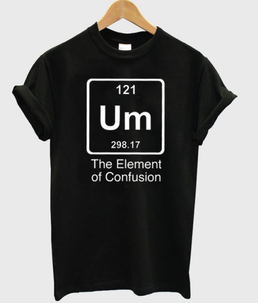 Um The Element Of Confusion T-Shirt