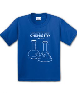 We have so much chemistry together t-shirt