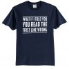 What if i told you you read the first line wrong t-shirt