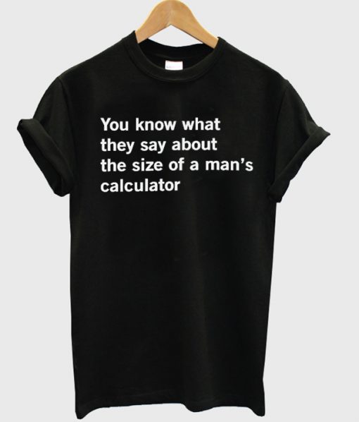 You know what they say about the size of a man's calculator t-shirt