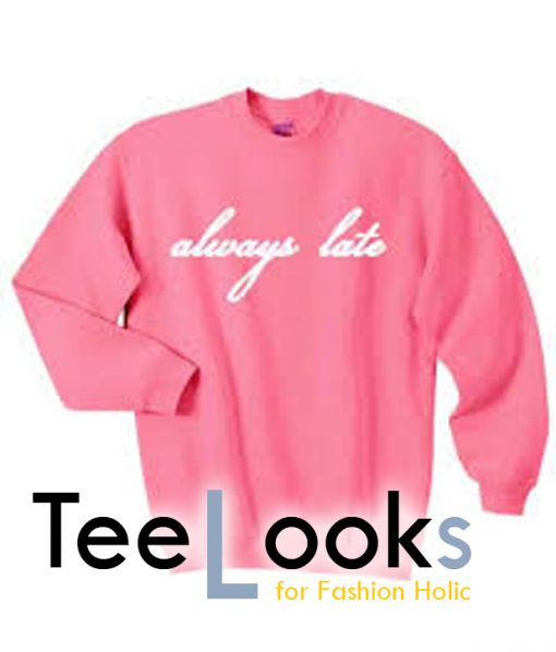 Always Late Sweatshirt