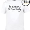 Be Awesome To Somebody T-shirt