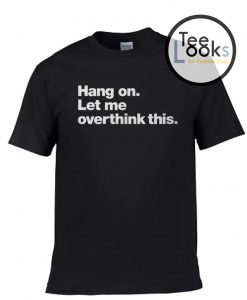 Hang On Let me T-shirt