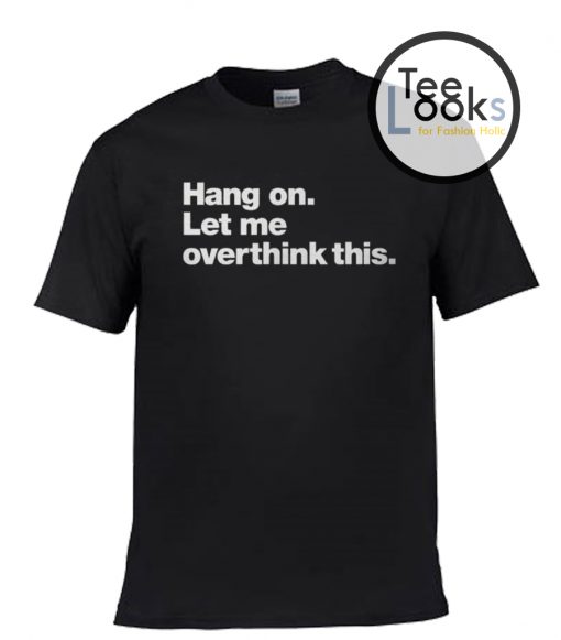 Hang On Let me T-shirt