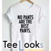 No Pants areThe Best Pants T-shirt