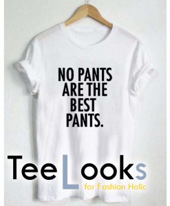 No Pants areThe Best Pants T-shirt