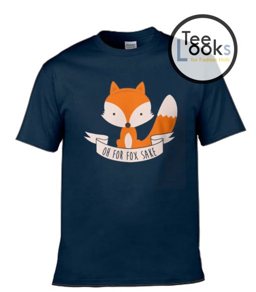 Oh For Fox Sake T-shirt