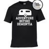 Adventure Before Dementia T-shirt