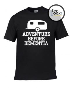 Adventure Before Dementia T-shirt